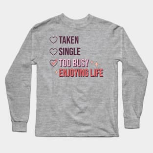 Single Taken Too Busy Enjoying Life Long Sleeve T-Shirt